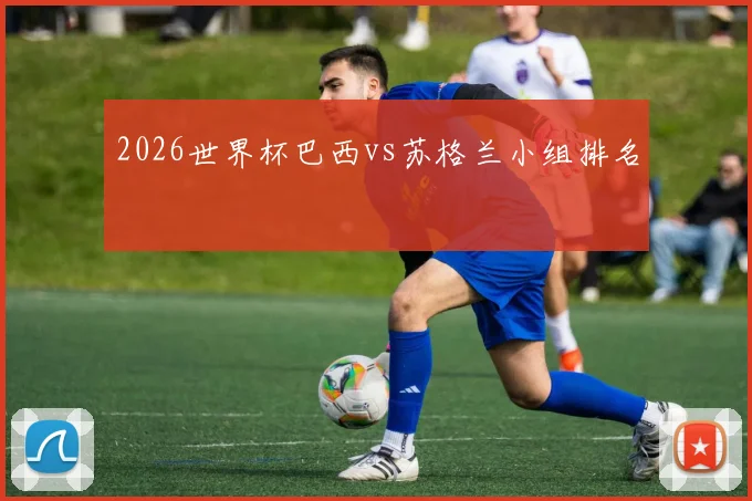 2026世界杯巴西vs苏格兰小组排名