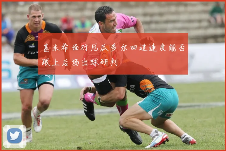 基米希面对厄瓜多尔回追速度能否跟上后场出球研判