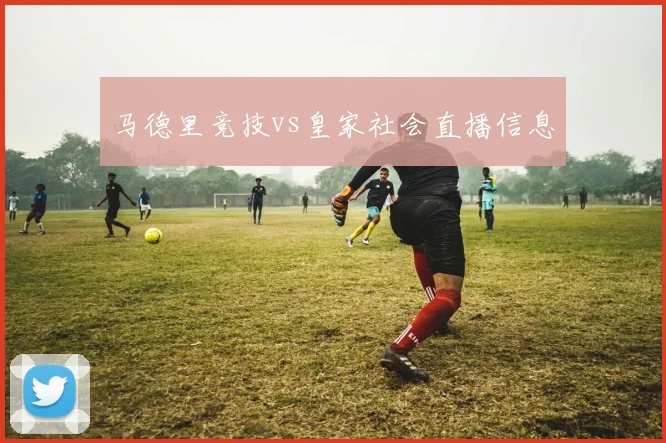 马德里竞技vs皇家社会直播信息
