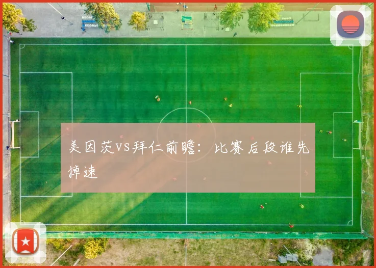 美因茨vs拜仁前瞻:比赛后段谁先掉速