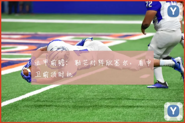 法甲前瞻：勒芒对阵欧塞尔，看中卫前顶时机